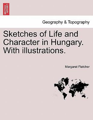 Sketches of Life and Character in Hungary. with Illustrations.