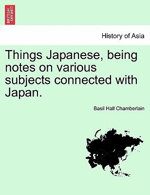 Things Japanese, Being Notes on Various Subjects Connected with Japan.