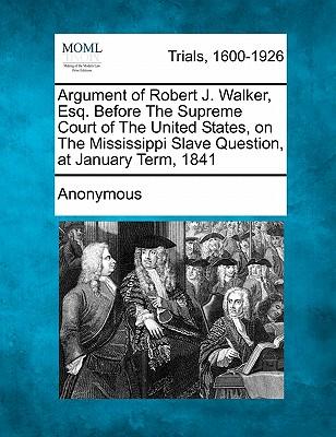 Argument of Robert J. Walker, Esq. Before the Supreme Court of the United States, on the Mississippi Slave Question, at January Term, 1841