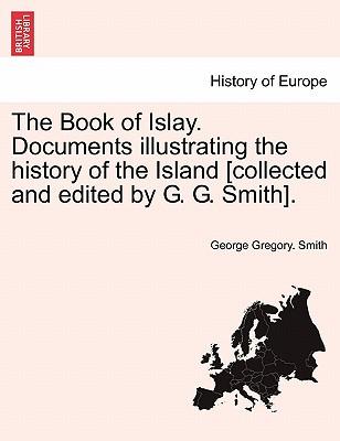 The Book of Islay. Documents illustrating the history of the Island [collected and edited by G. G. Smith].