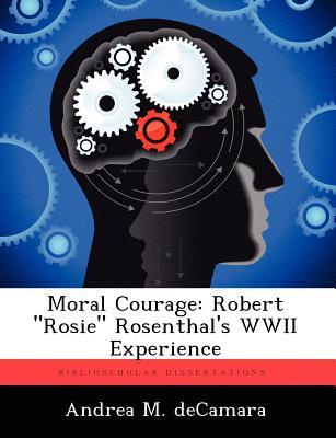 Moral Courage: Robert "Rosie" Rosenthal's WWII Experience