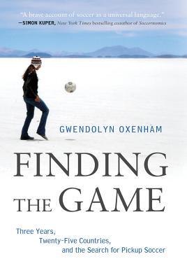 Finding the Game: Three Years, Twenty-Five Countries, and the Search for Pickup Soccer