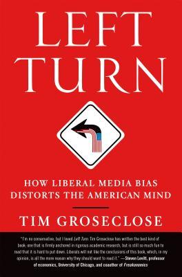 Left Turn: How Liberal Media Bias Distorts the American Mind