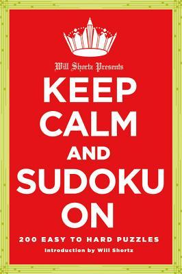 Will Shortz Presents Keep Calm and Sudoku on: 200 Easy to Hard Puzzles