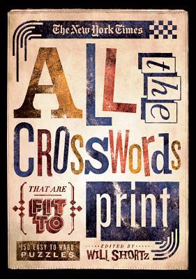 The New York Times All the Crosswords That Are Fit to Print: 150 Easy to Hard Puzzles