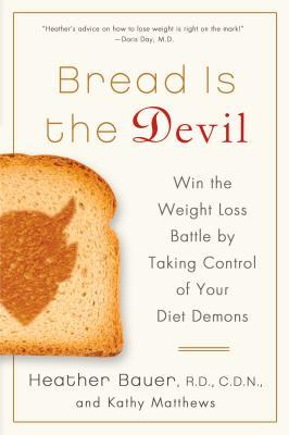 Bread Is the Devil: Win the Weight Loss Battle by Taking Control of Your Diet Demons