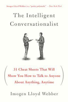 The Intelligent Conversationalist: 31 Cheat Sheets That Will Show You How to Talk to Anyone about Anything, Anytime