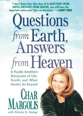 Questions from Earth, Answers from Heaven: A Psychic Intuitive's Discussion of Life, Death, and What Awaits Us Beyond