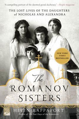 The Romanov Sisters: The Lost Lives of the Daughters of Nicholas and Alexandra