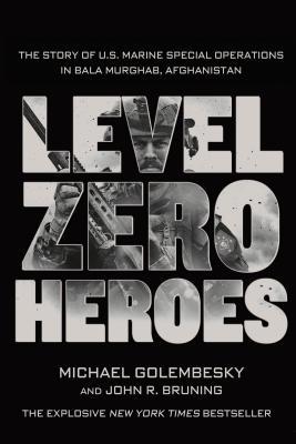 Level Zero Heroes: The Story of U.S. Marine Special Operations in Bala Murghab, Afghanistan