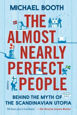 The Almost Nearly Perfect People: Behind the Myth of the Scandinavian Utopia