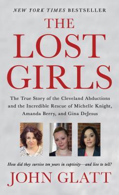 The Lost Girls: The True Story of the Cleveland Abductions and the Incredible Rescue of Michelle Knight, Amanda Berry, and Gina DeJesu