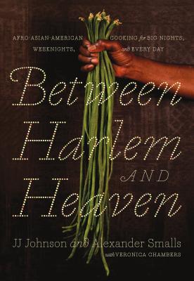 Between Harlem and Heaven: Afro-Asian-American Cooking for Big Nights, Weeknights, and Every Day