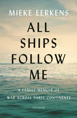 All Ships Follow Me: A Family Memoir of War Across Three Continents