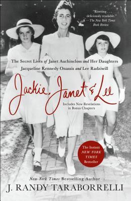 Jackie, Janet & Lee: The Secret Lives of Janet Auchincloss and Her Daughters Jacqueline Kennedy Onassis and Lee Radziwill