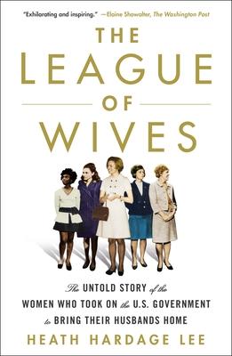 The League of Wives: The Untold Story of the Women Who Took on the U.S. Government to Bring Their Husbands Home