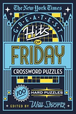 The New York Times Greatest Hits of Friday Crossword Puzzles: 100 Hard Puzzles