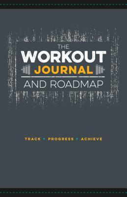 The Workout Journal and Roadmap: Track. Progress. Achieve.