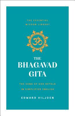 The Bhagavad Gita: The Song of God Retold in Simplified English (the Essential Wisdom Library)