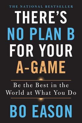 There's No Plan B for Your A-Game: Be the Best in the World at What You Do