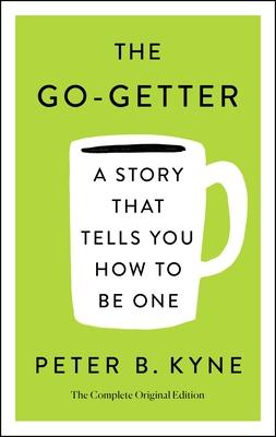 The Go-Getter: A Story That Tells You How to Be One; The Complete Original Edition: Also Includes Elbert Hubbard's a Message to Garcia