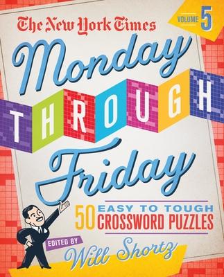 The New York Times Monday Through Friday Easy to Tough Crossword Puzzles Volume 5: 50 Puzzles from the Pages of the New York Times