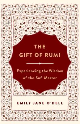 The Gift of Rumi: Experiencing the Wisdom of the Sufi Master