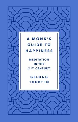 A Monk's Guide to Happiness: Meditation in the 21st Century