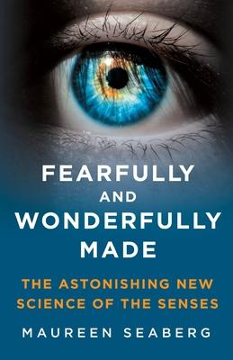 Fearfully and Wonderfully Made: The Astonishing New Science of the Senses