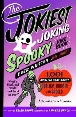 The Jokiest Joking Spooky Joke Book Ever Written . . . No Joke: 1,001 Giggling Gags about Goblins, Ghosts, and Ghouls