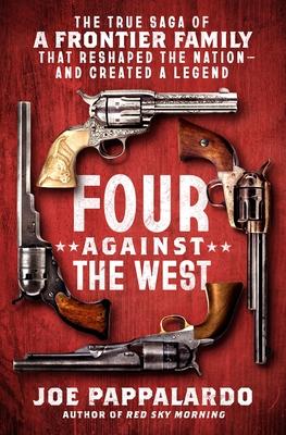 Four Against the West: The True Saga of a Frontier Family That Reshaped the Nation--And Created a Legend