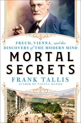 Mortal Secrets: Freud, Vienna, and the Discovery of the Modern Mind