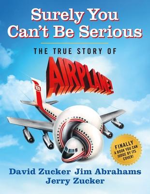 Surely You Can't Be Serious: The True Story of Airplane!