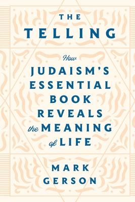 The Telling: How Judaism's Essential Book Reveals the Meaning of Life