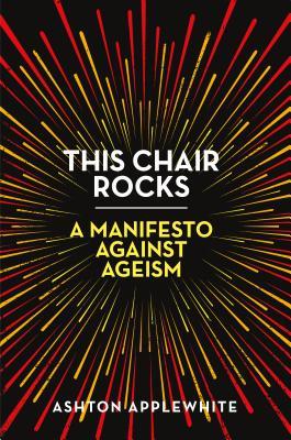 This Chair Rocks: A Manifesto Against Ageism