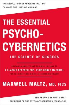 The Essential Psycho-Cybernetics: The Science of Success: Contains Complete and Original Editions of 4 Classic Bestsellers, Plus Bonus Material