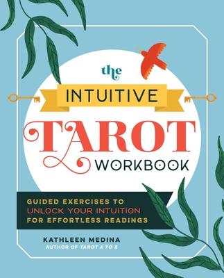 The Intuitive Tarot Workbook: Guided Exercises to Unlock Your Intuition for Effortless Readings