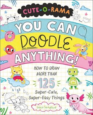 Cute-O-Rama: You Can Doodle Anything!: How to Draw More Than 125 Super-Cute, Super-Easy Things