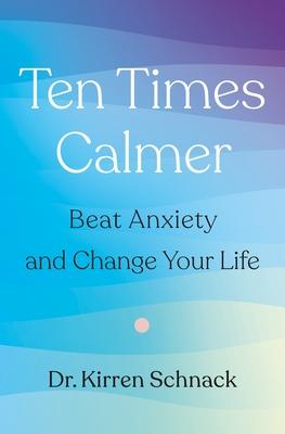 Ten Times Calmer: Beat Anxiety and Change Your Life