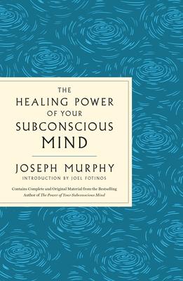 The Healing Power of Your Subconscious Mind: Contains Complete and Original Material from the Bestselling Author of the Power of Your Subconscious Min