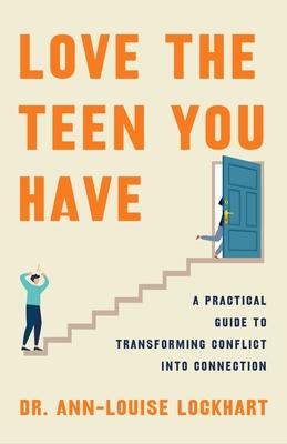 Love the Teen You Have: A Practical Guide to Transforming Conflict Into Connection Subscription