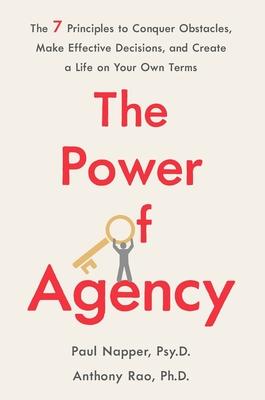 The Power of Agency: The 7 Principles to Conquer Obstacles, Make Effective Decisions, and Create a Life on Your Own Terms