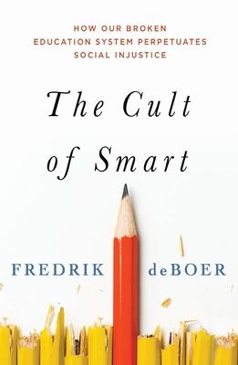 The Cult of Smart: How Our Broken Education System Perpetuates Social Injustice