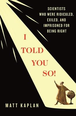 I Told You So!: Scientists Who Were Ridiculed, Exiled, and Imprisoned for Being Right Subscription
