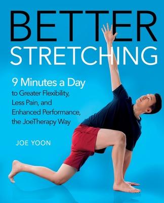 Better Stretching: 9 Minutes a Day to Greater Flexibility, Less Pain, and Enhanced Performance, the Joetherapy Way