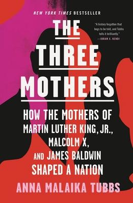 The Three Mothers: How the Mothers of Martin Luther King, Jr., Malcolm X, and James Baldwin Shaped a Nation