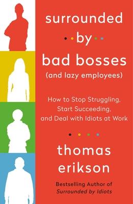 Surrounded by Bad Bosses (and Lazy Employees): How to Stop Struggling, Start Succeeding, and Deal with Idiots at Work [The Surrounded by Idiots Series