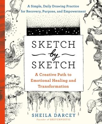 Sketch by Sketch: A Creative Path to Emotional Healing and Transformation (a Sketchpoetic Book)