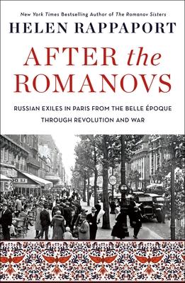 After the Romanovs: Russian Exiles in Paris from the Belle poque Through Revolution and War