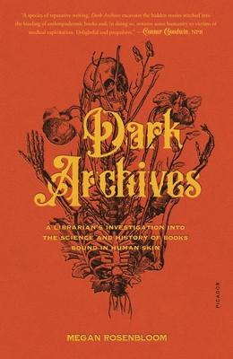 Dark Archives: A Librarian's Investigation Into the Science and History of Books Bound in Human Skin